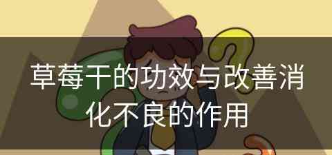 草莓干的功效与改善消化不良的作用